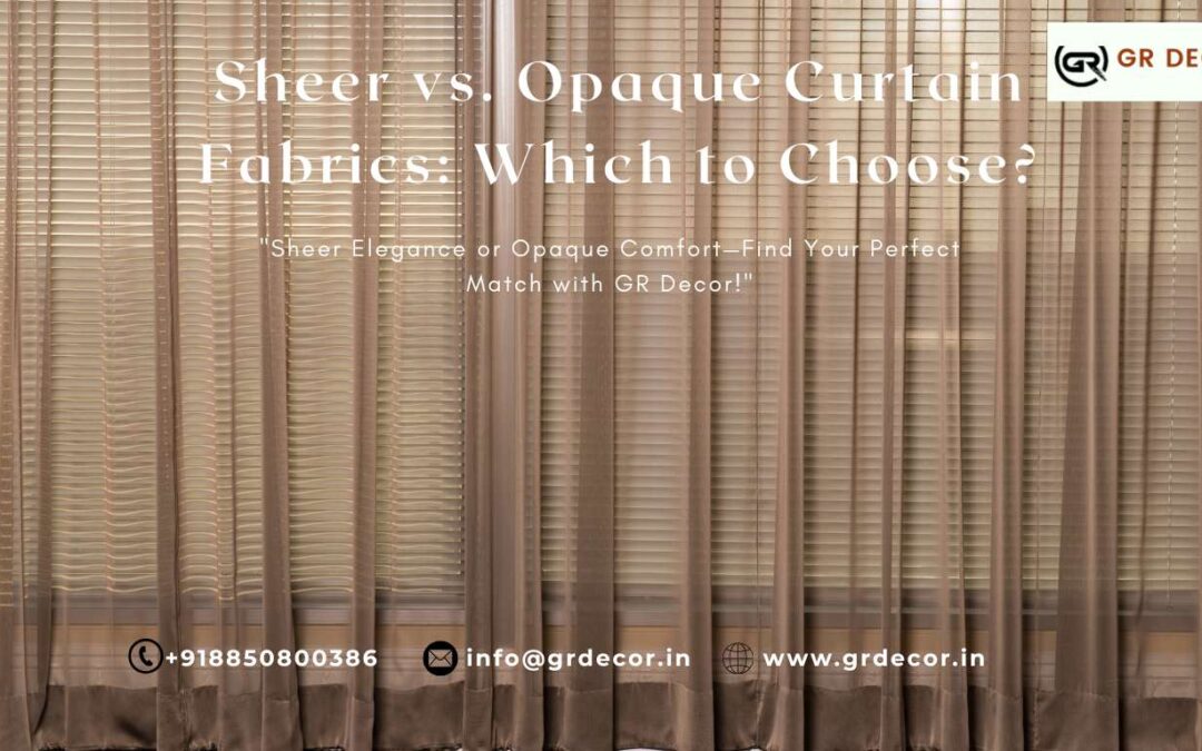 Sheer vs. Opaque Curtain Fabrics: Which to Choose?